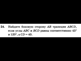 ОГЭ Найдите боковую сторону АВ трапеции ABCD, если углы ABC и BCD равны соответственно 45 и 120