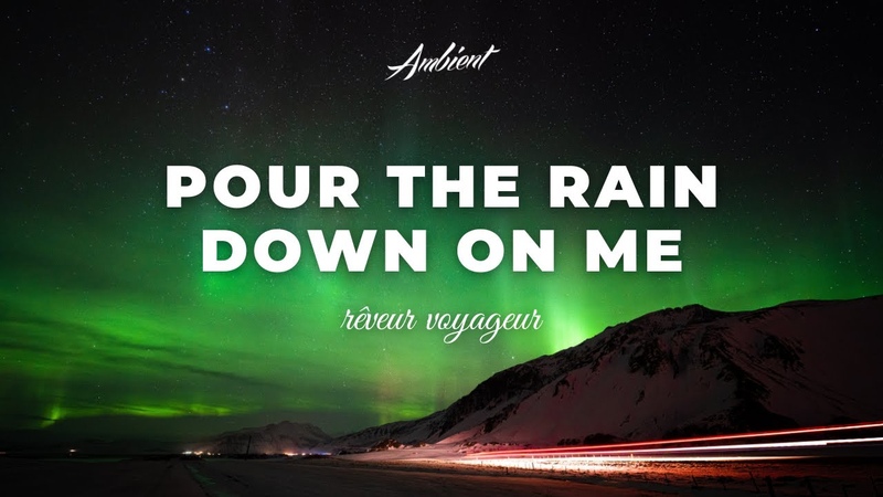 rêveur voyageur pour the rain down on me relaxing classical