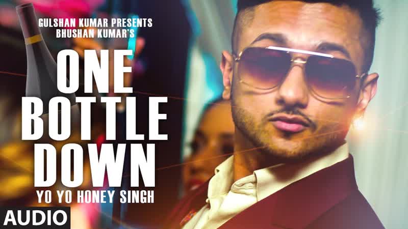 One Bottle Down FULL SONG ( Audio), Yo Yo Honey Singh, T