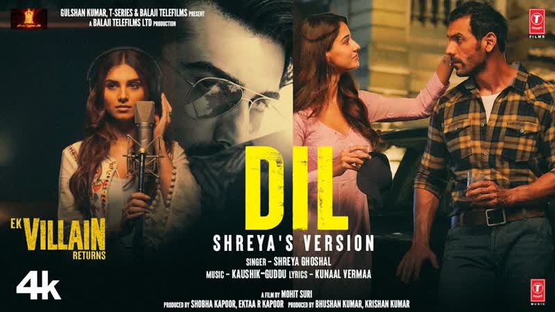 Dil: Shreyas Version, Ek Villain Returns, John Disha Arjun Tara, Kaushik Guddu Mohit S Kunaal