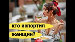 СОВРЕМЕННЫЕ ЖЕНЩИНЫ плохиеИ будут только хуже!