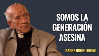 Somos la Generacin Asesina - Padre Jorge Loring